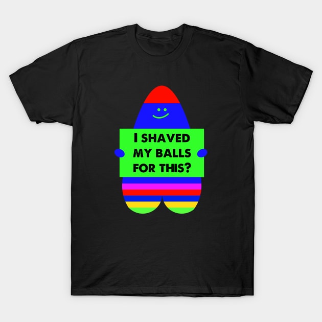 i shaved my balls for this T-Shirt by MURCPOSE